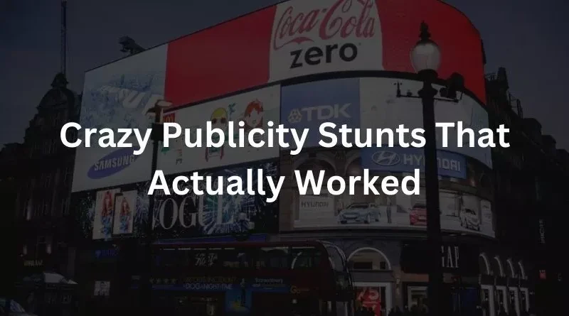 Crazy Publicity Stunts That Actually Worked