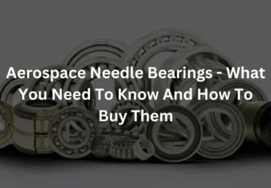 Aerospace Needle Bearings - What You Need To Know And How To Buy Them