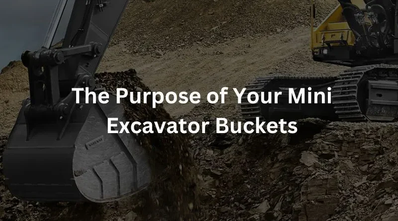 The Purpose of Your Mini Excavator Buckets