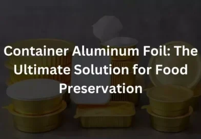 Container Aluminum Foil: The Ultimate Solution for Food Preservation