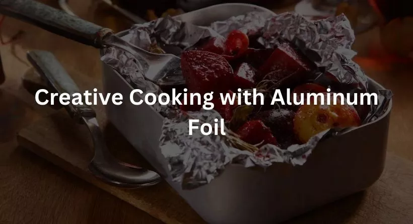 Creative Cooking with Aluminum Foil